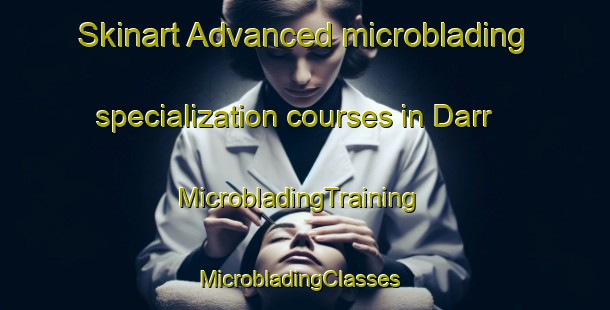 Skinart Advanced microblading specialization courses in Darr | MicrobladingTraining | MicrobladingClasses | SkinartTraining-Australia