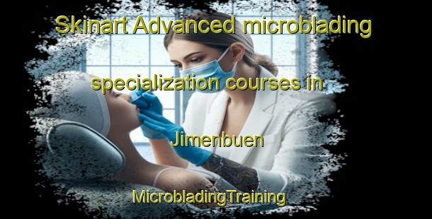Skinart Advanced microblading specialization courses in Jimenbuen | MicrobladingTraining | MicrobladingClasses | SkinartTraining-Australia