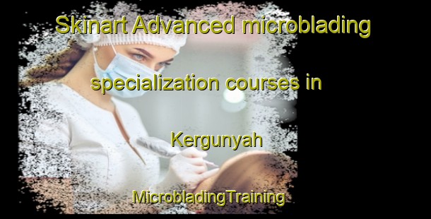 Skinart Advanced microblading specialization courses in Kergunyah | MicrobladingTraining | MicrobladingClasses | SkinartTraining-Australia