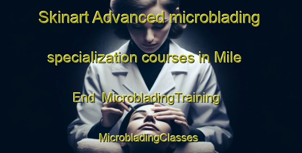 Skinart Advanced microblading specialization courses in Mile End | MicrobladingTraining | MicrobladingClasses | SkinartTraining-Australia