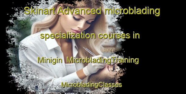 Skinart Advanced microblading specialization courses in Minigin | MicrobladingTraining | MicrobladingClasses | SkinartTraining-Australia