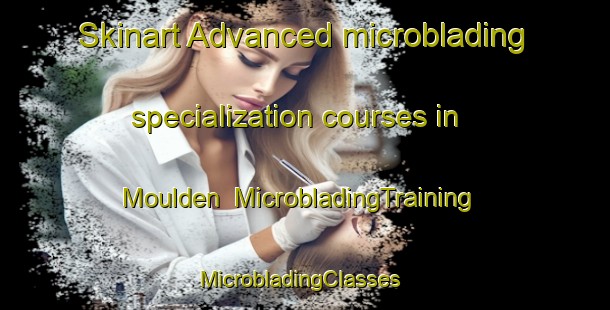 Skinart Advanced microblading specialization courses in Moulden | MicrobladingTraining | MicrobladingClasses | SkinartTraining-Australia