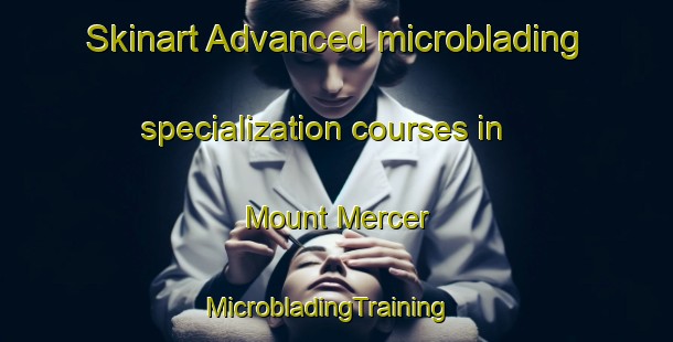 Skinart Advanced microblading specialization courses in Mount Mercer | MicrobladingTraining | MicrobladingClasses | SkinartTraining-Australia