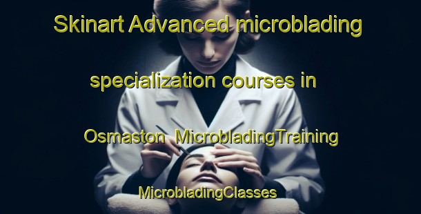 Skinart Advanced microblading specialization courses in Osmaston | MicrobladingTraining | MicrobladingClasses | SkinartTraining-Australia