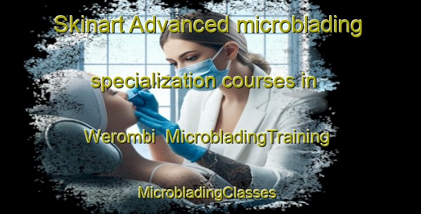 Skinart Advanced microblading specialization courses in Werombi | MicrobladingTraining | MicrobladingClasses | SkinartTraining-Australia