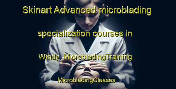 Skinart Advanced microblading specialization courses in Windy | MicrobladingTraining | MicrobladingClasses | SkinartTraining-Australia
