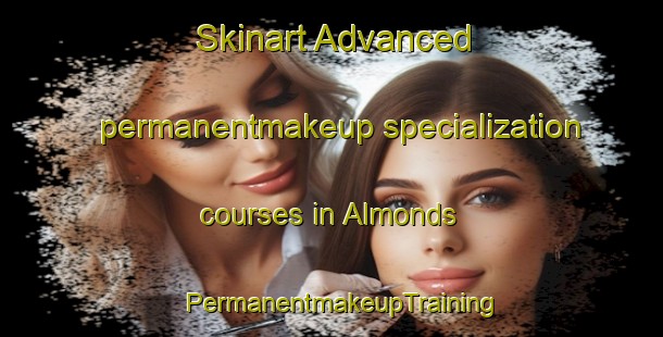 Skinart Advanced permanentmakeup specialization courses in Almonds | PermanentmakeupTraining | PermanentmakeupClasses | SkinartTraining-Australia