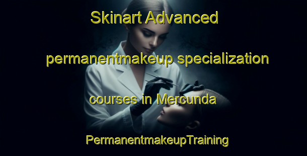 Skinart Advanced permanentmakeup specialization courses in Mercunda | PermanentmakeupTraining | PermanentmakeupClasses | SkinartTraining-Australia
