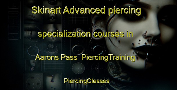 Skinart Advanced piercing specialization courses in Aarons Pass | PiercingTraining | PiercingClasses | SkinartTraining-Australia