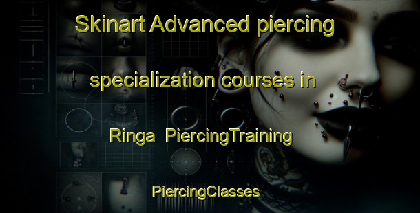 Skinart Advanced piercing specialization courses in Ringa | PiercingTraining | PiercingClasses | SkinartTraining-Australia