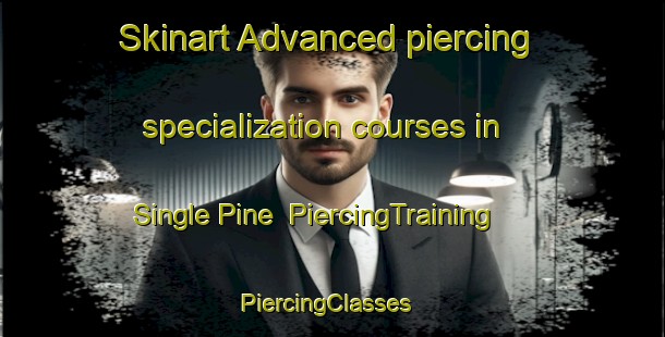 Skinart Advanced piercing specialization courses in Single Pine | PiercingTraining | PiercingClasses | SkinartTraining-Australia