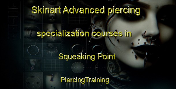 Skinart Advanced piercing specialization courses in Squeaking Point | PiercingTraining | PiercingClasses | SkinartTraining-Australia