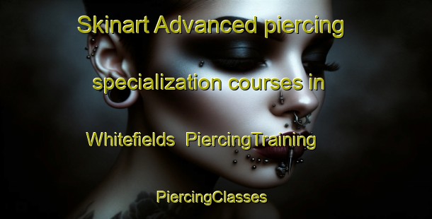 Skinart Advanced piercing specialization courses in Whitefields | PiercingTraining | PiercingClasses | SkinartTraining-Australia