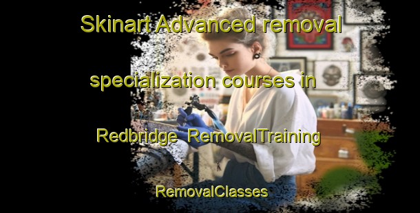 Skinart Advanced removal specialization courses in Redbridge | RemovalTraining | RemovalClasses | SkinartTraining-Australia