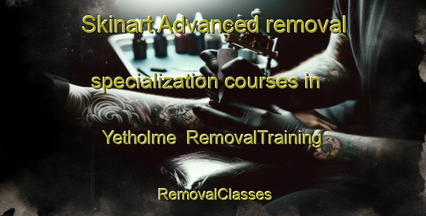 Skinart Advanced removal specialization courses in Yetholme | RemovalTraining | RemovalClasses | SkinartTraining-Australia