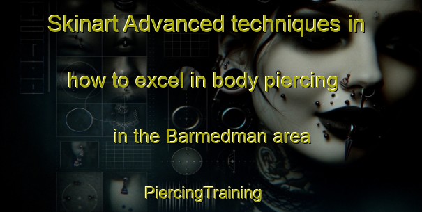 Skinart Advanced techniques in how to excel in body piercing in the Barmedman area | PiercingTraining | PiercingClasses | SkinartTraining-Australia