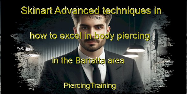 Skinart Advanced techniques in how to excel in body piercing in the Barratta area | PiercingTraining | PiercingClasses | SkinartTraining-Australia