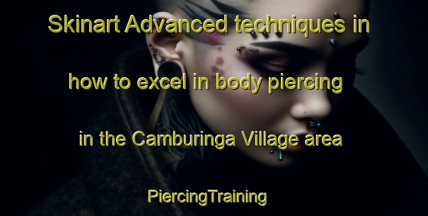Skinart Advanced techniques in how to excel in body piercing in the Camburinga Village area | PiercingTraining | PiercingClasses | SkinartTraining-Australia