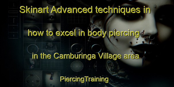 Skinart Advanced techniques in how to excel in body piercing in the Camburinga Village area | PiercingTraining | PiercingClasses | SkinartTraining-Australia