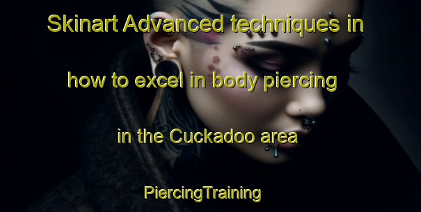 Skinart Advanced techniques in how to excel in body piercing in the Cuckadoo area | PiercingTraining | PiercingClasses | SkinartTraining-Australia