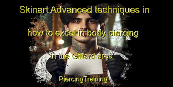 Skinart Advanced techniques in how to excel in body piercing in the Giffard area | PiercingTraining | PiercingClasses | SkinartTraining-Australia