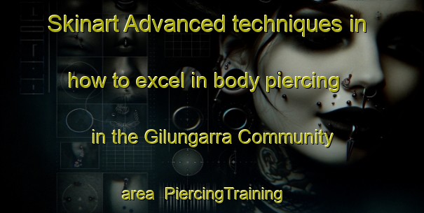 Skinart Advanced techniques in how to excel in body piercing in the Gilungarra Community area | PiercingTraining | PiercingClasses | SkinartTraining-Australia