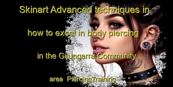 Skinart Advanced techniques in how to excel in body piercing in the Gilungarra Community area | PiercingTraining | PiercingClasses | SkinartTraining-Australia
