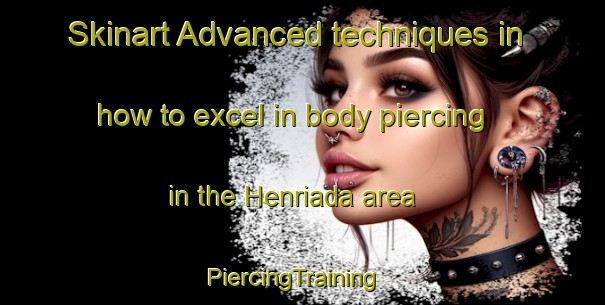 Skinart Advanced techniques in how to excel in body piercing in the Henriada area | PiercingTraining | PiercingClasses | SkinartTraining-Australia