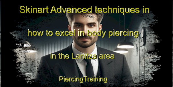 Skinart Advanced techniques in how to excel in body piercing in the Lanitza area | PiercingTraining | PiercingClasses | SkinartTraining-Australia