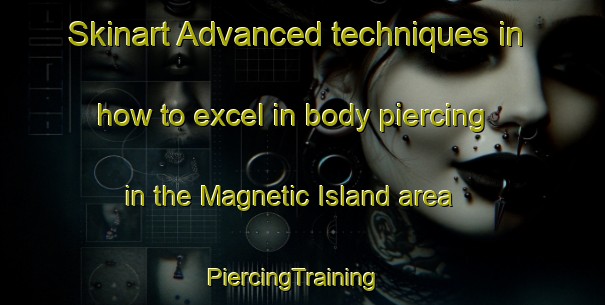 Skinart Advanced techniques in how to excel in body piercing in the Magnetic Island area | PiercingTraining | PiercingClasses | SkinartTraining-Australia
