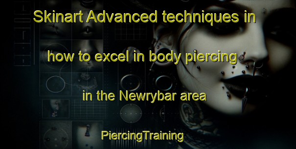 Skinart Advanced techniques in how to excel in body piercing in the Newrybar area | PiercingTraining | PiercingClasses | SkinartTraining-Australia