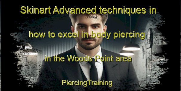 Skinart Advanced techniques in how to excel in body piercing in the Woods Point area | PiercingTraining | PiercingClasses | SkinartTraining-Australia