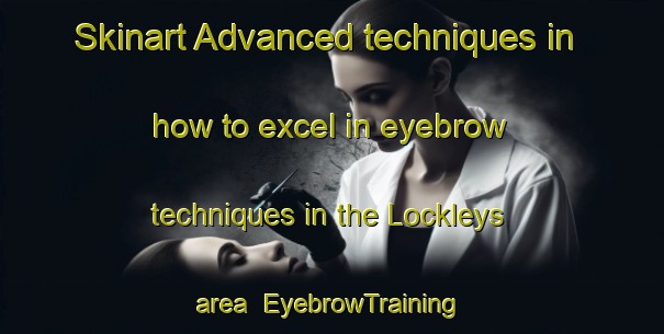 Skinart Advanced techniques in how to excel in eyebrow techniques in the Lockleys area | EyebrowTraining | EyebrowClasses | SkinartTraining-Australia