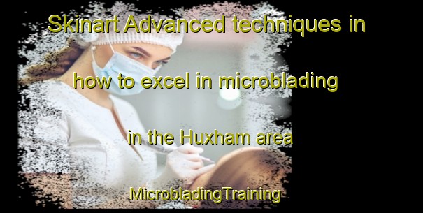 Skinart Advanced techniques in how to excel in microblading in the Huxham area | MicrobladingTraining | MicrobladingClasses | SkinartTraining-Australia