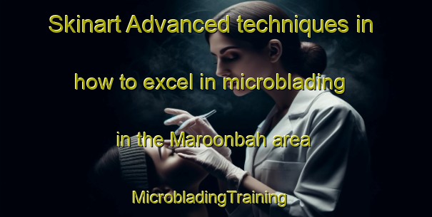 Skinart Advanced techniques in how to excel in microblading in the Maroonbah area | MicrobladingTraining | MicrobladingClasses | SkinartTraining-Australia