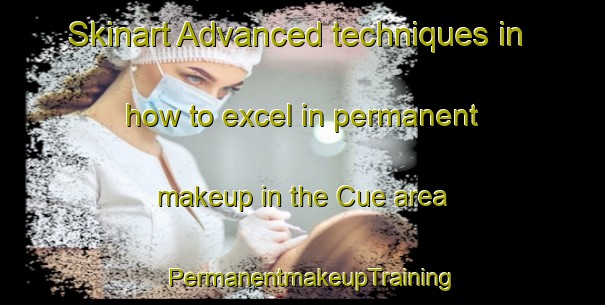 Skinart Advanced techniques in how to excel in permanent makeup in the Cue area | PermanentmakeupTraining | PermanentmakeupClasses | SkinartTraining-Australia
