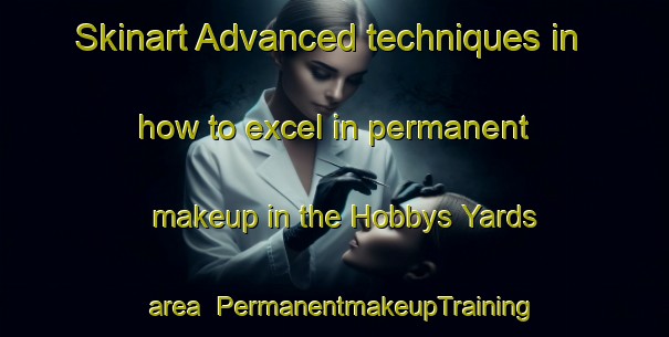 Skinart Advanced techniques in how to excel in permanent makeup in the Hobbys Yards area | PermanentmakeupTraining | PermanentmakeupClasses | SkinartTraining-Australia
