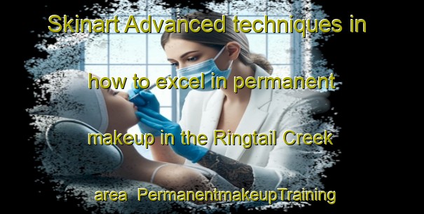 Skinart Advanced techniques in how to excel in permanent makeup in the Ringtail Creek area | PermanentmakeupTraining | PermanentmakeupClasses | SkinartTraining-Australia