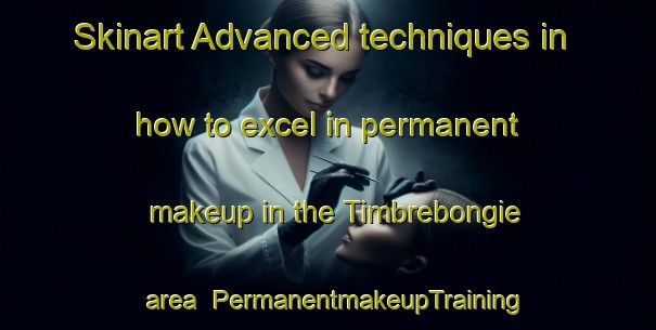 Skinart Advanced techniques in how to excel in permanent makeup in the Timbrebongie area | PermanentmakeupTraining | PermanentmakeupClasses | SkinartTraining-Australia