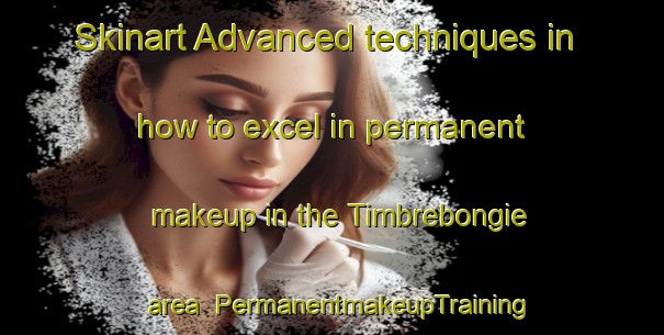 Skinart Advanced techniques in how to excel in permanent makeup in the Timbrebongie area | PermanentmakeupTraining | PermanentmakeupClasses | SkinartTraining-Australia