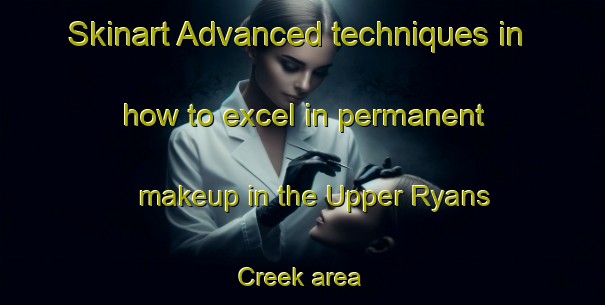 Skinart Advanced techniques in how to excel in permanent makeup in the Upper Ryans Creek area | PermanentmakeupTraining | PermanentmakeupClasses | SkinartTraining-Australia