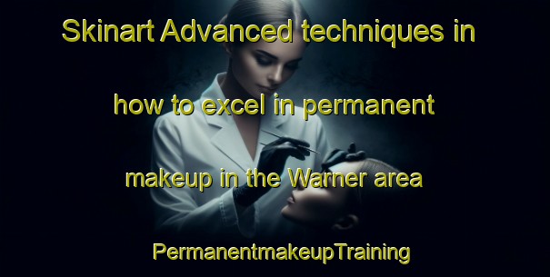 Skinart Advanced techniques in how to excel in permanent makeup in the Warner area | PermanentmakeupTraining | PermanentmakeupClasses | SkinartTraining-Australia