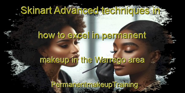 Skinart Advanced techniques in how to excel in permanent makeup in the Warrego area | PermanentmakeupTraining | PermanentmakeupClasses | SkinartTraining-Australia