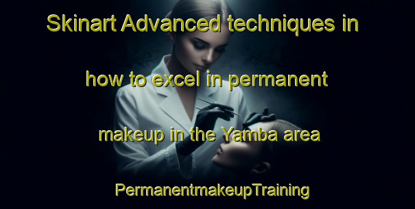 Skinart Advanced techniques in how to excel in permanent makeup in the Yamba area | PermanentmakeupTraining | PermanentmakeupClasses | SkinartTraining-Australia