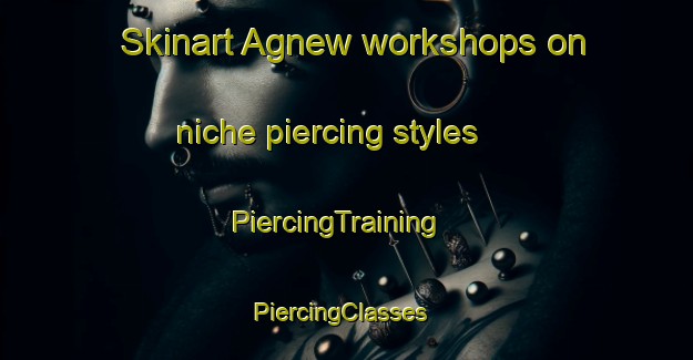 Skinart Agnew workshops on niche piercing styles | PiercingTraining | PiercingClasses | SkinartTraining-Australia
