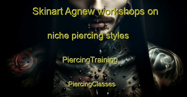 Skinart Agnew workshops on niche piercing styles | PiercingTraining | PiercingClasses | SkinartTraining-Australia