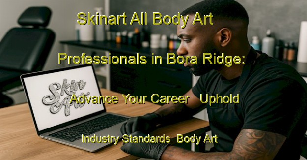 Skinart All Body Art Professionals in Bora Ridge: Advance Your Career - Uphold Industry Standards | Body Art Qualification Authority | BAQA-Australia