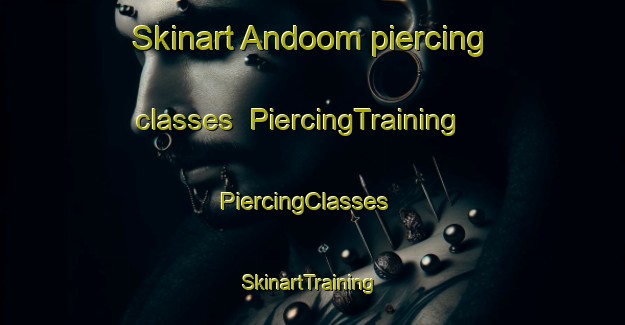 Skinart Andoom piercing classes | PiercingTraining | PiercingClasses | SkinartTraining-Australia
