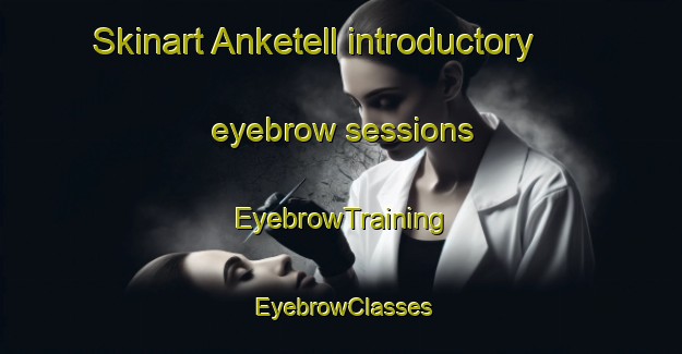 Skinart Anketell introductory eyebrow sessions | EyebrowTraining | EyebrowClasses | SkinartTraining-Australia