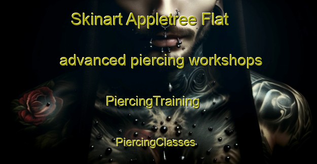Skinart Appletree Flat advanced piercing workshops | PiercingTraining | PiercingClasses | SkinartTraining-Australia